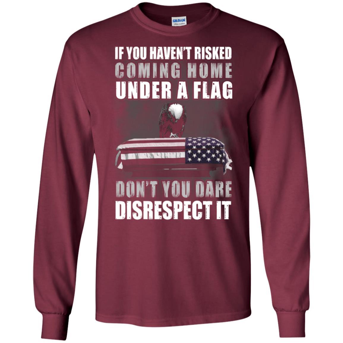 Military T-Shirt "If you haven't risked coming home under flag On" Front-TShirt-General-Veterans Nation